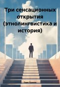 Три сенсационных открытия. Этнолингвистика и история (Одек Одеков, 2024)