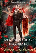 Моя случайная проблема, или Детка, мы влипли! (Елена Горская)