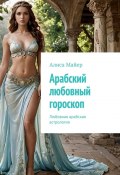 Арабский любовный гороскоп. Любовная арабская астрология (Майер Алиса)