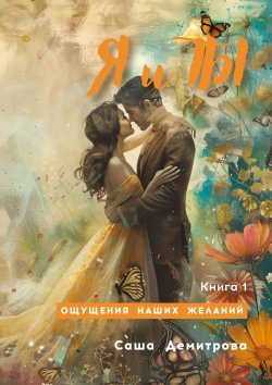 Книга "Я и Ты. Книга 1. Ощущения наших желаний" – Саша Демитрова