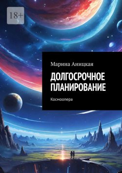 Книга "Долгосрочное планирование. Космоопера" – Марина Аницкая