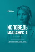 Исповедь массажиста. Книга первая. Двадцать три правила, которые помогут вам стать массажистом №1 в вашем городе (Галина Макарова)