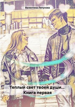 Книга "Теплый свет твоей души… Книга первая" – Валентина Ляпунова, 2024