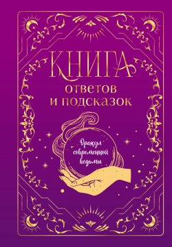 Книга "Книга ответов и подсказок. Оракул современной ведьмы" {Магия – ключ к самопознанию} – , 2024