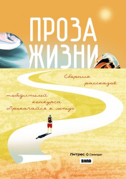 Книга "Проза жизни / Сборник рассказов победителей конкурса «Прокачайся к лету»" – Антон Мамон, Ольга Ашмарова, Елена Хамдан, Роман Медведев, Роксана Миллер, Кирилл Шапкин, Дмитрий Тахтамир, Ксения Черкашина, Светлана Стичева
