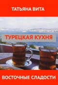 Турецкая кухня. Восточные сладости. (Татьяна Вита, 2024)