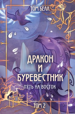 Книга "Дракон и Буревестник. Путь на восток. Том 2" {Дракон и Буревестник} – Том Белл, 2024