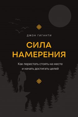 Книга "Сила намерения. Как перестать стоять на месте и начать достигать целей" {Книга-наставник} – Джон Гиганти, 2022