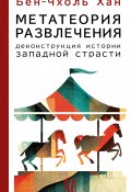 Метатеория развлечения. Деконструкция истории западной страсти (Хан Бён-Чхоль, 2017)