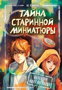 Книга "Тайна старинной миниатюры" {Детектив идёт по следу} – Ирина Кайрос, 2024