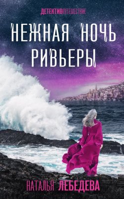 Книга "Нежная ночь Ривьеры" {Детектив-путешествие Натальи Лебедевой} – Наталья А. Лебедева, 2024