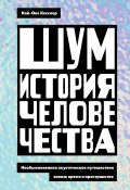 Шум. История человечества. Необыкновенное акустическое путешествие сквозь время и пространство (Кай-Ове Кесслер, 2023)