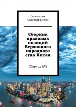 Книга "Сборник правовых позиций Верховного народного суда Китая. Сборник №1" – Александр Емелин