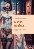 Секс по-китайски. Как занимаются сексом в Китае (Илья Вардакаров)