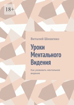 Книга "Уроки ментального видения. Как развивать ментальное видение" – Виталий Шишенко