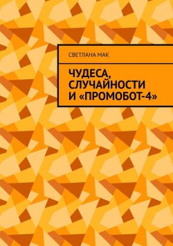 Книга "Чудеса, случайности и «ПромоБот-4»" – Светлана Мак