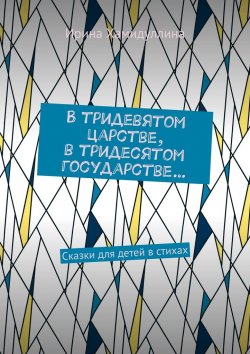 Книга "В тридевятом царстве, в тридесятом государстве… Сказки для детей в стихах" – Ирина Хамидуллина