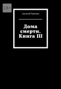 Дома смерти. Книга III (Ракитин Алексей)