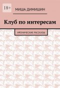 Клуб по интересам. Иронические рассказы (Димишин Миша)