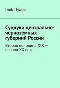 Сундуки центрально-черноземных губерний России. Вторая половина XIX – начало XX века (Глеб Пудов)