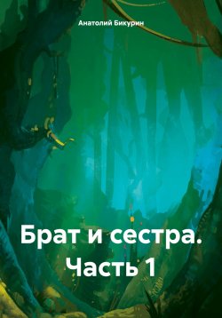 Книга "Брат и сестра. Часть 1" – Анатолий Бикурин, 2024