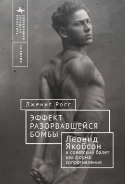 Книга "Эффект разорвавшейся бомбы. Леонид Якобсон и советский балет как форма сопротивления" {Современная западная русистика / Contemporary Western Rusistika} – Дженис Росс, 2015