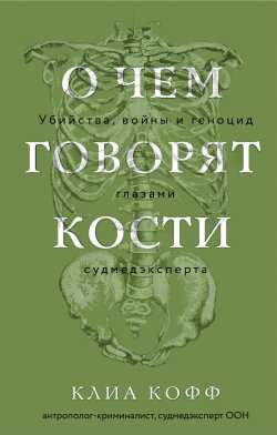 Книга "О чем говорят кости. Убийства, войны и геноцид глазами судмедэксперта" {Криминалистика на пальцах. Как судмедэксперты раскрывают преступления} – Клиа Кофф, 2004