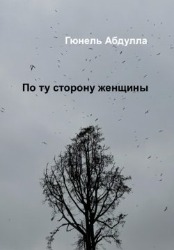 Книга "По ту сторону женщины" – Гюнель Абдулла, 2024