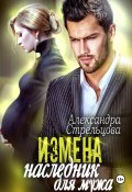 Измена. Наследник для мужа (Александра Стрельцова, 2024)