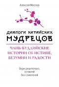 Диалоги китайских мудрецов. Чань-буддийские истории об истине, безумии и радости (Маслов Алексей, 2024)