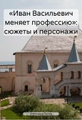 «Иван Васильевич меняет профессию»: сюжеты и персонажи (Александр Балод, 2024)