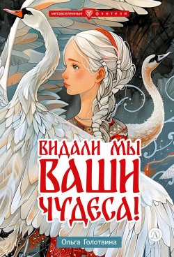 Книга "Видали мы ваши чудеса!" {Метавселенные фэнтези} – Ольга Голотвина, 2024