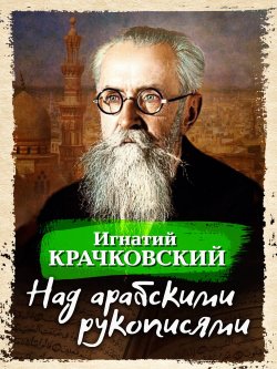 Книга "Над арабскими рукописями" {Портреты с натуры} – Игнатий Крачковский