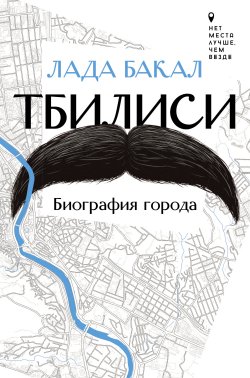 Книга "Тбилиси. Биография города" {Нет места лучше, чем везде} – Лада Бакал, 2024