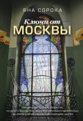 Ключи от Москвы. Как чай помог получить дворянство, из-за чего поссорились Капулетти и Монтекки старой Москвы, где искать особняк, скрывающий подводное царство (Яна Сорока, 2024)