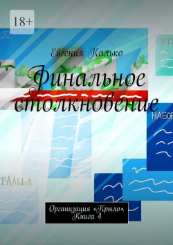 Книга "Финальное столкновение. Организация «Крыло». Книга 4" – Евгения Калько