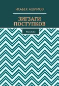 Зигзаги поступков. Рассазы (Исабек Ашимов)