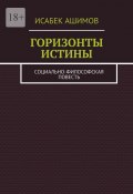 Горизонты истины. Социально-философская повесть (Исабек Ашимов)