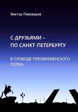 Книга "С друзьями по Санкт-Петербургу. В слободе Преображенского полка" – Пивоваров Виктор, 2024