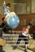 10 простых, но эффективных и веселых игр на английском. В помощь учителю начальных классов (Марина Тюльпа, 2024)