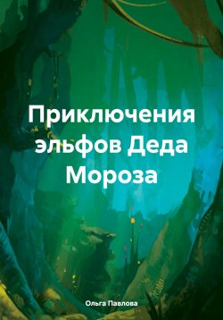 Книга "Приключения эльфов Деда Мороза" – Ольга Павлова, 2021