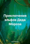 Приключения эльфов Деда Мороза (Ольга Павлова, 2021)