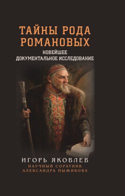 Книга "Тайны рода Романовых. Новейшее документальное исследование. Книга 1" – Игорь Яковлев, 2024