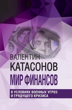 Книга "Мир финансов в условиях военных угроз и грядущего кризиса" {Финансовые хроники профессора Катасонова} – Валентин Катасонов, 2023