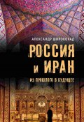 Россия и Иран. Из прошлого в будущее (Александр Широкорад, 2024)