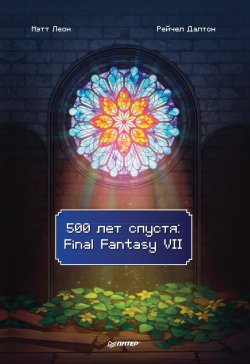 Книга "500 лет спустя: Final Fantasy VII" {Игровая индустрия. Комиксы. Geek-культура} – Мэтт Леон, 2018