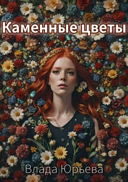 Книга "Каменные цветы" – Влада Юрьева, 2024