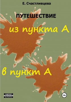 Книга "Путешествие из пункта А в пункт А" – Елена Счастливцева, 2024