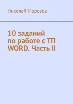 Книга "10 заданий по работе с ТП Word. Часть II" – Николай Морозов