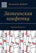 Заокеанская конфетка. Рассказы Бывалого (Владимир Добрый)